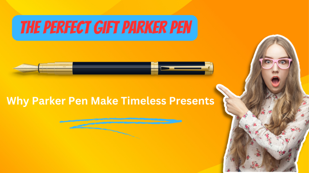 Why Parker Pen Make Timeless Presents